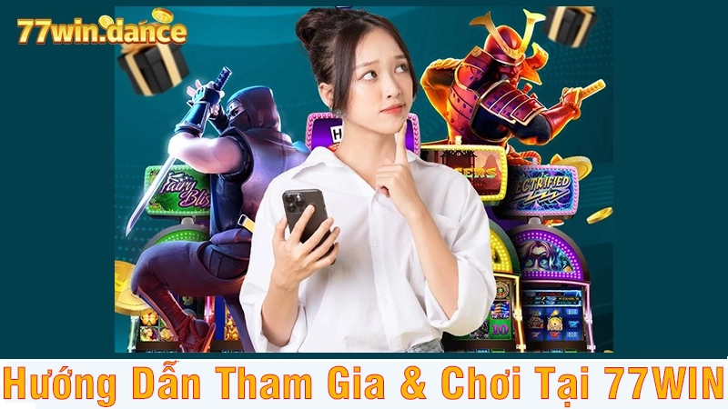 Hướng Dẫn Tham Gia & Chơi Tại 77WIN