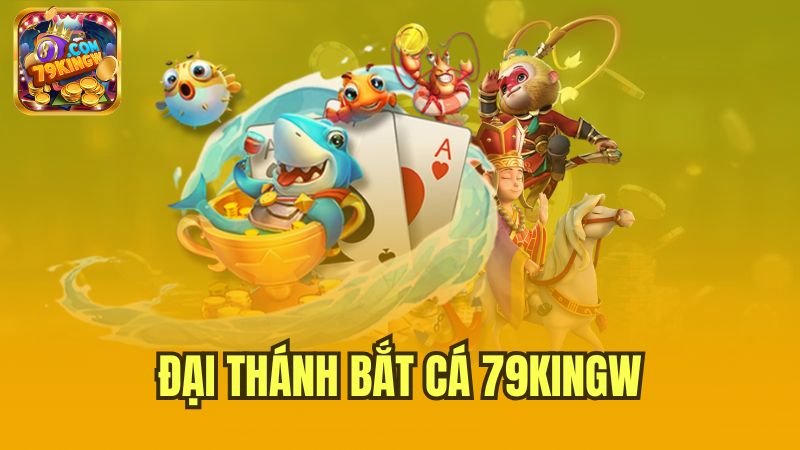 dai-thanh-bat-ca-79kingw