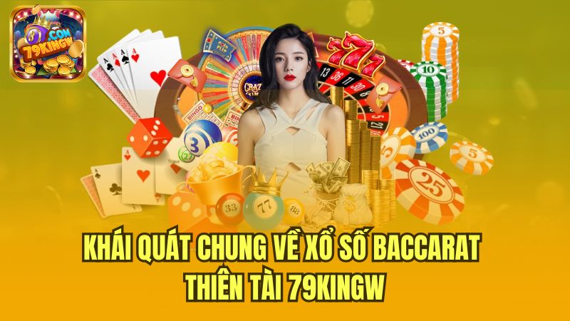 khai-quat-chung-ve-xo-so-baccarat-thien-tai-79kingw