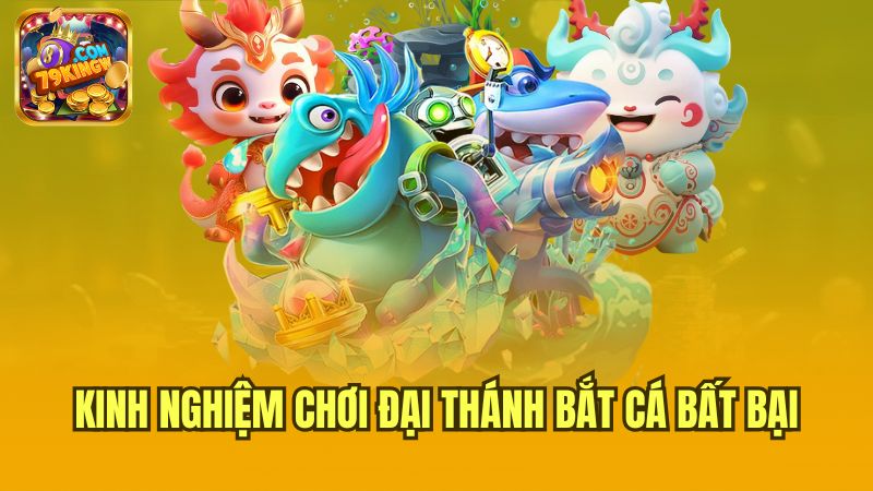 kinh-nghiem-choi-dai-thanh-bat-ca-bat-bai