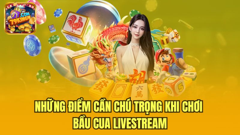 nhung-diem-can-chu-trong-khi-choi-bau-cua-livestream