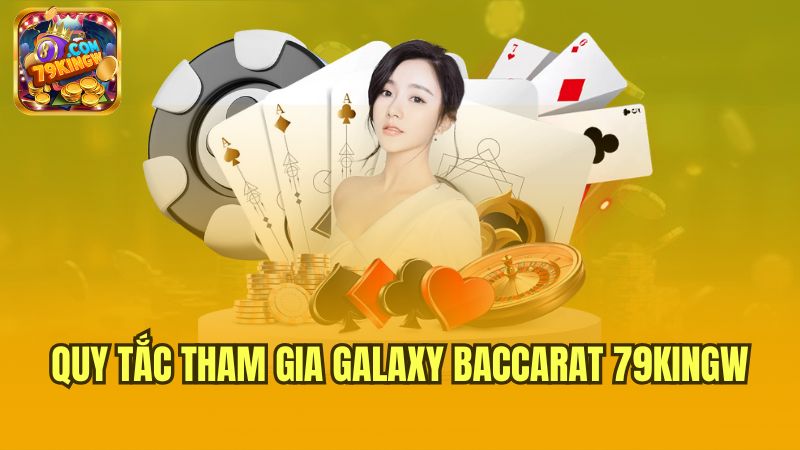 quy-tac-tham-gia-galaxy-baccarat-79kingw