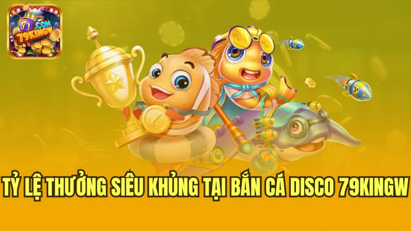 ty-le-thuong-sieu-khung-tai-ban-ca-disco-79kingw