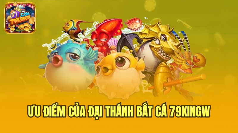 uu-diem-cua-dai-thanh-bat-ca-79kingw